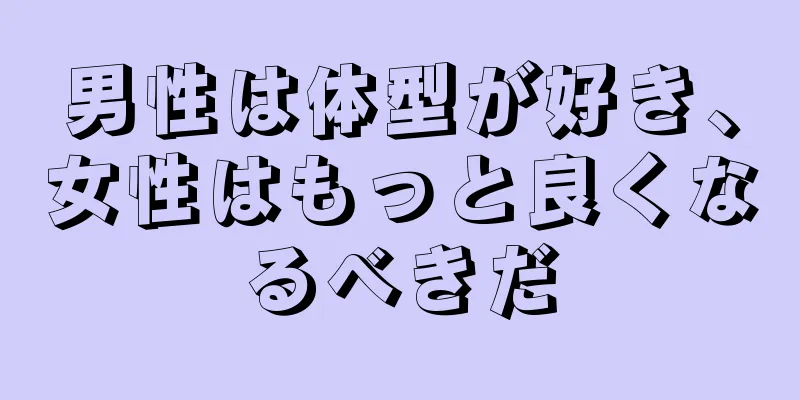 男性は体型が好き、女性はもっと良くなるべきだ