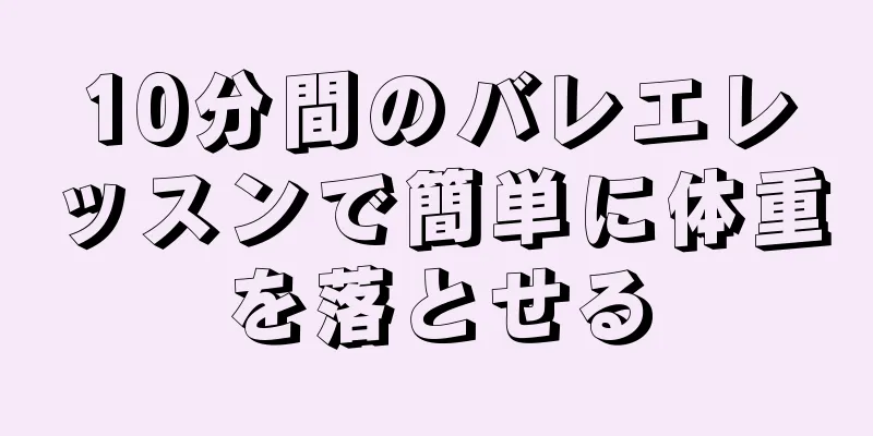 10分間のバレエレッスンで簡単に体重を落とせる