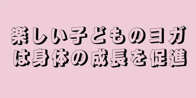 楽しい子どものヨガは身体の成長を促進