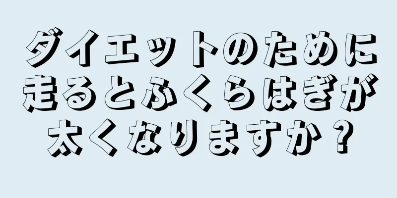 ダイエットのために走るとふくらはぎが太くなりますか？