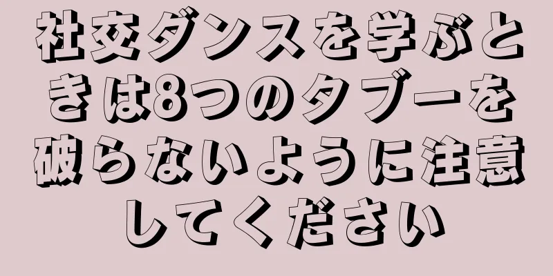 社交ダンスを学ぶときは8つのタブーを破らないように注意してください
