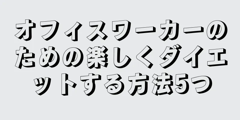 オフィスワーカーのための楽しくダイエットする方法5つ