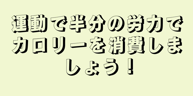 運動で半分の労力でカロリーを消費しましょう！
