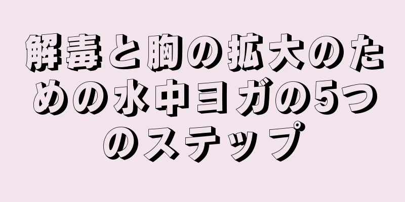 解毒と胸の拡大のための水中ヨガの5つのステップ
