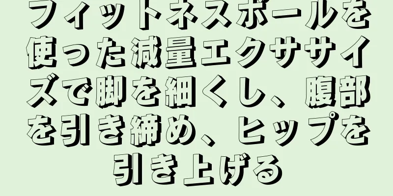 フィットネスボールを使った減量エクササイズで脚を細くし、腹部を引き締め、ヒップを引き上げる