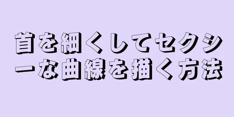 首を細くしてセクシーな曲線を描く方法