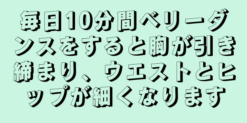 毎日10分間ベリーダンスをすると胸が引き締まり、ウエストとヒップが細くなります