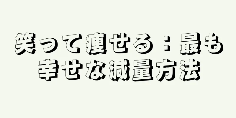 笑って痩せる：最も幸せな減量方法