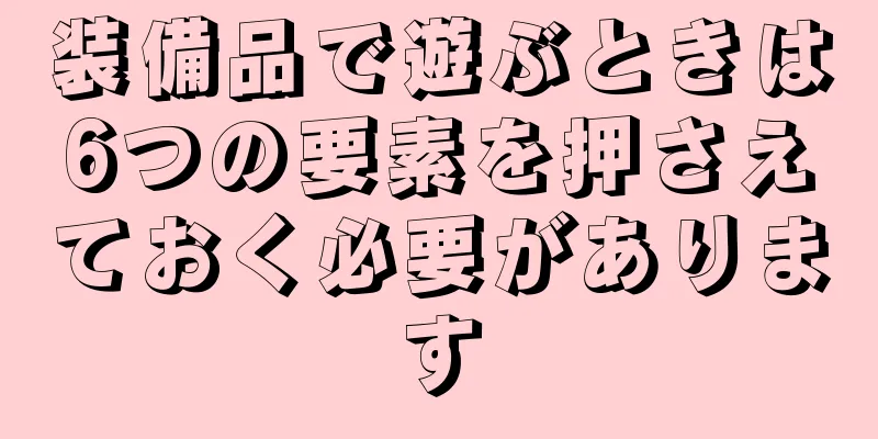 装備品で遊ぶときは6つの要素を押さえておく必要があります