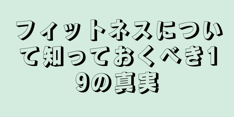 フィットネスについて知っておくべき19の真実