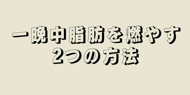 一晩中脂肪を燃やす2つの方法