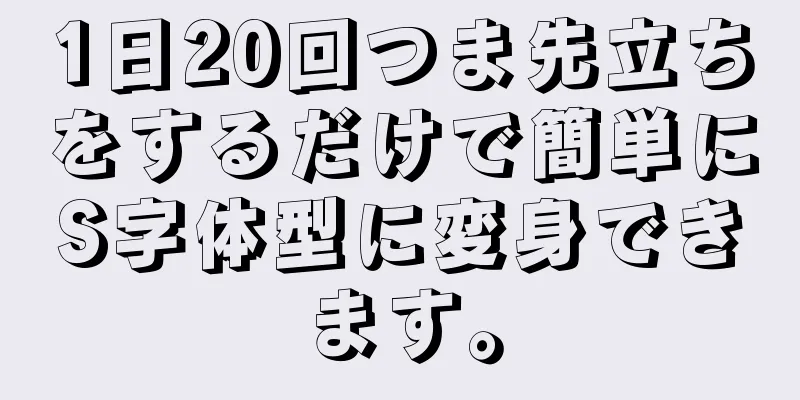 1日20回つま先立ちをするだけで簡単にS字体型に変身できます。