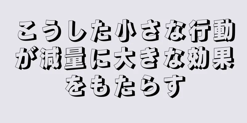 こうした小さな行動が減量に大きな効果をもたらす