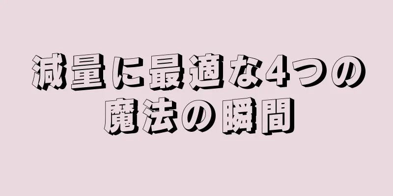 減量に最適な4つの魔法の瞬間