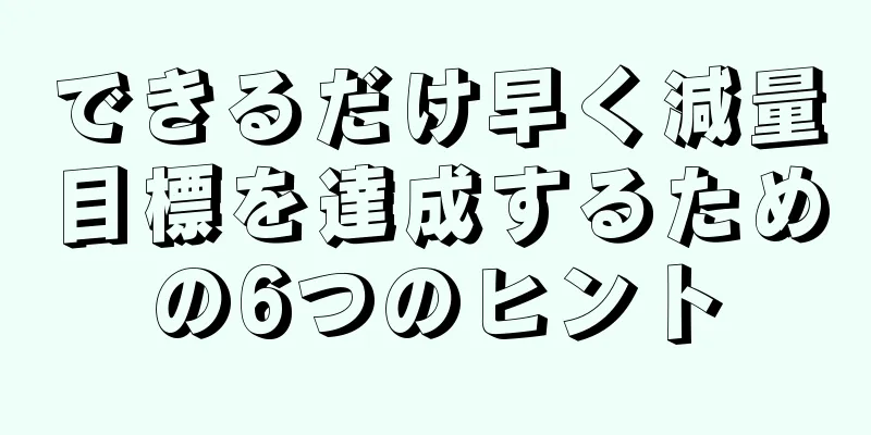 できるだけ早く減量目標を達成するための6つのヒント