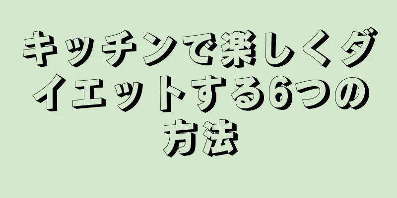 キッチンで楽しくダイエットする6つの方法