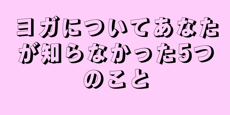 ヨガについてあなたが知らなかった5つのこと