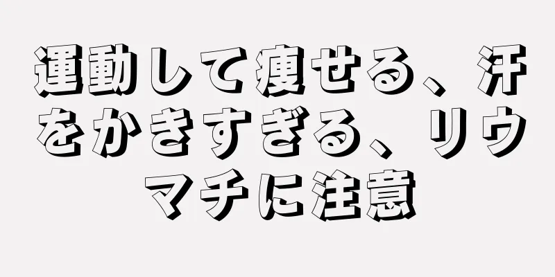 運動して痩せる、汗をかきすぎる、リウマチに注意