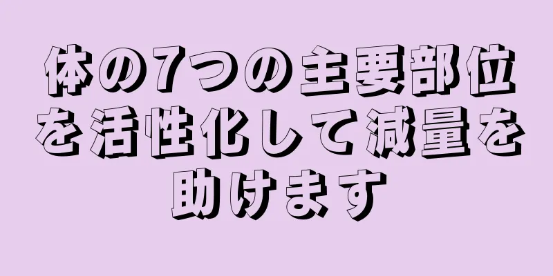 体の7つの主要部位を活性化して減量を助けます
