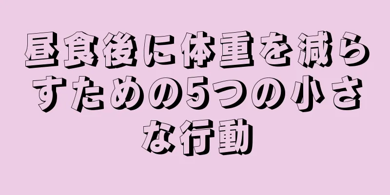 昼食後に体重を減らすための5つの小さな行動