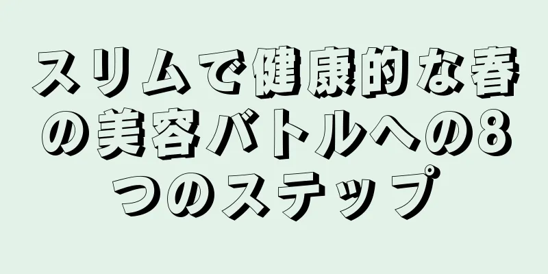 スリムで健康的な春の美容バトルへの8つのステップ