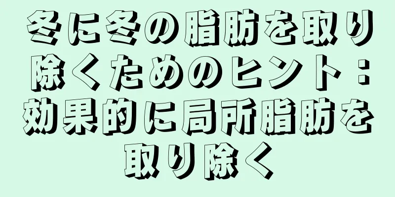 冬に冬の脂肪を取り除くためのヒント：効果的に局所脂肪を取り除く