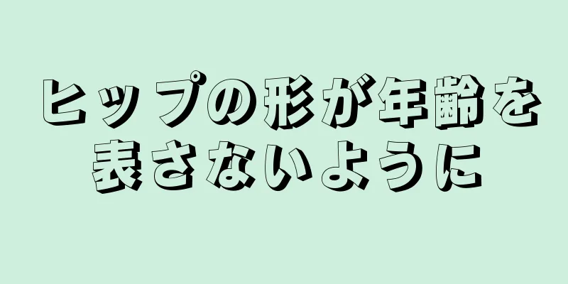 ヒップの形が年齢を表さないように