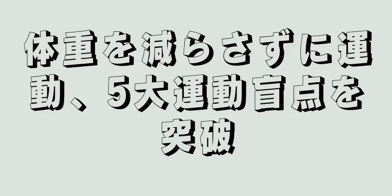 体重を減らさずに運動、5大運動盲点を突破