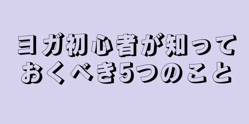 ヨガ初心者が知っておくべき5つのこと
