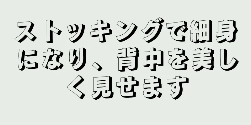 ストッキングで細身になり、背中を美しく見せます