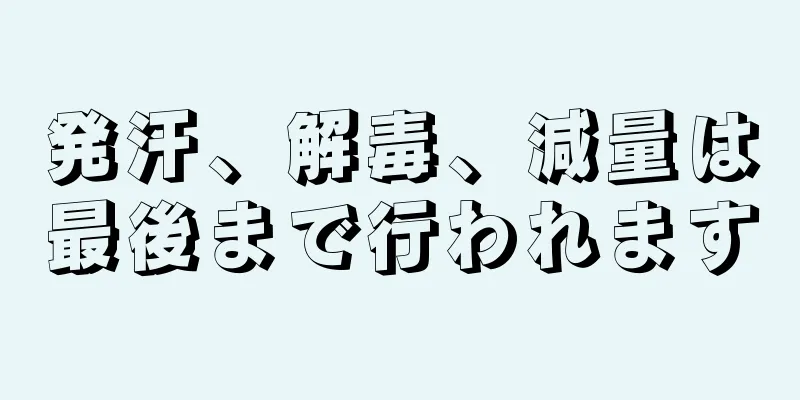 発汗、解毒、減量は最後まで行われます