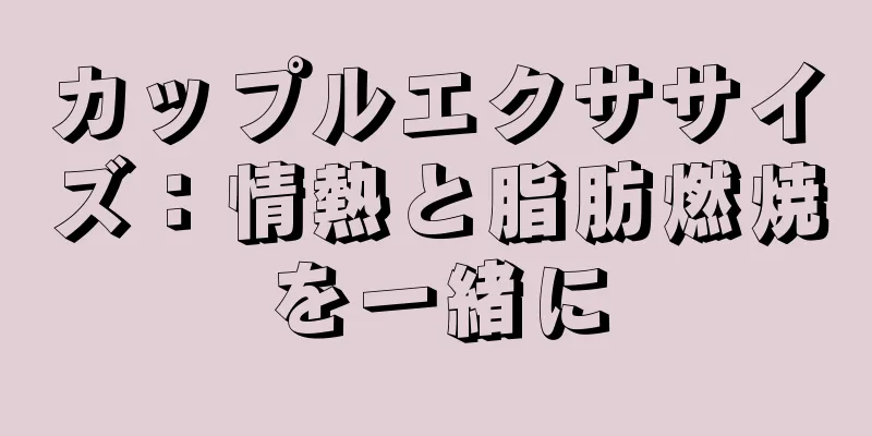カップルエクササイズ：情熱と脂肪燃焼を一緒に
