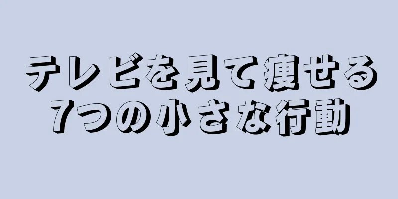 テレビを見て痩せる7つの小さな行動