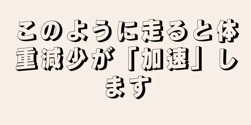 このように走ると体重減少が「加速」します