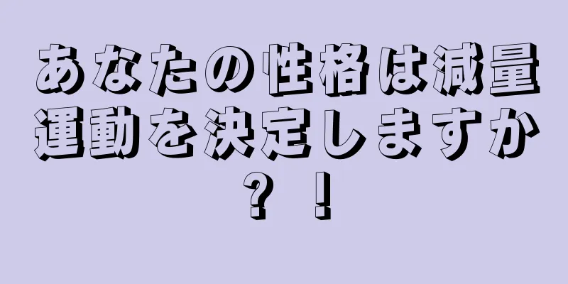 あなたの性格は減量運動を決定しますか? ！