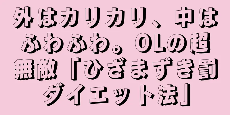 外はカリカリ、中はふわふわ。OLの超無敵「ひざまずき罰ダイエット法」