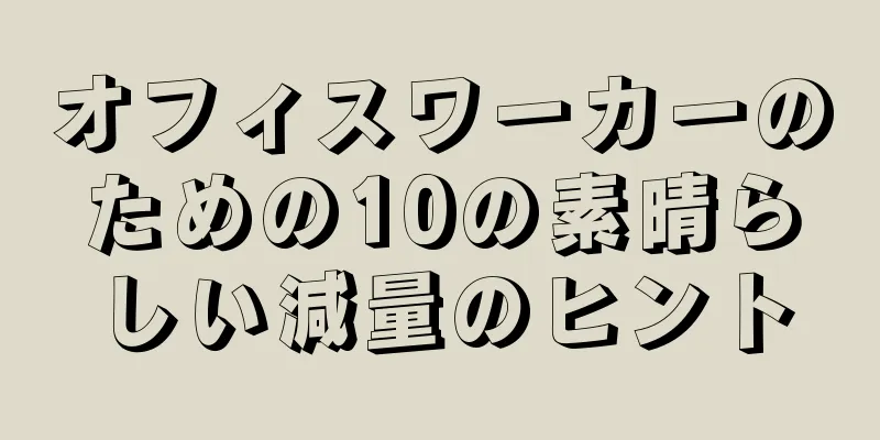 オフィスワーカーのための10の素晴らしい減量のヒント