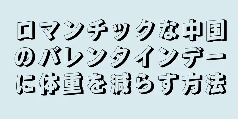 ロマンチックな中国のバレンタインデーに体重を減らす方法