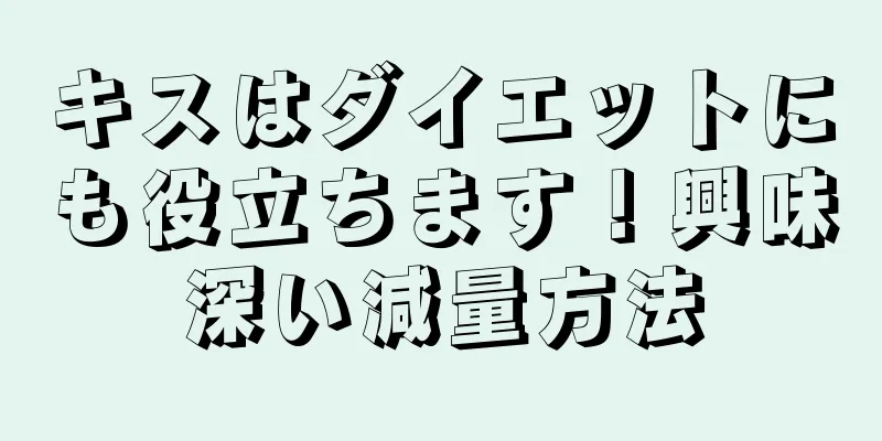 キスはダイエットにも役立ちます！興味深い減量方法
