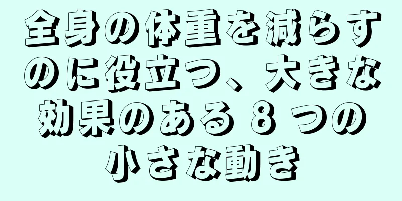 全身の体重を減らすのに役立つ、大きな効果のある 8 つの小さな動き