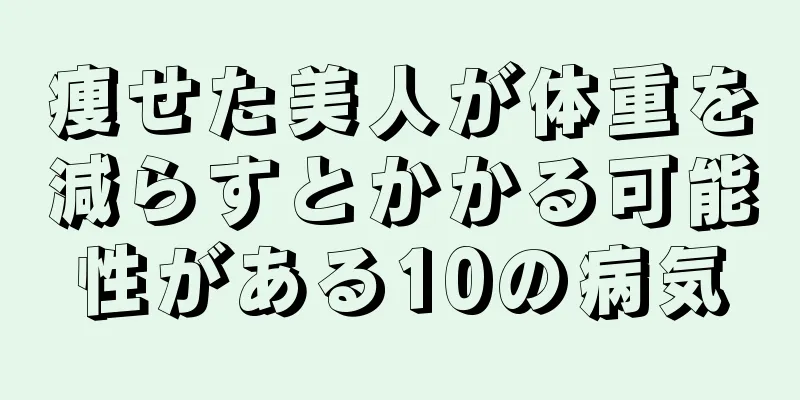 痩せた美人が体重を減らすとかかる可能性がある10の病気