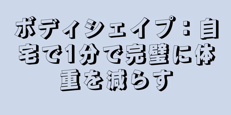 ボディシェイプ：自宅で1分で完璧に体重を減らす