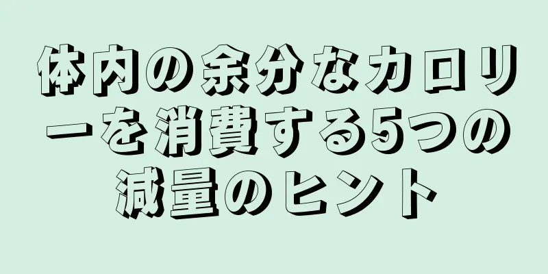 体内の余分なカロリーを消費する5つの減量のヒント