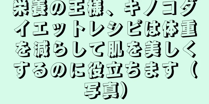 栄養の王様、キノコダイエットレシピは体重を減らして肌を美しくするのに役立ちます（写真）