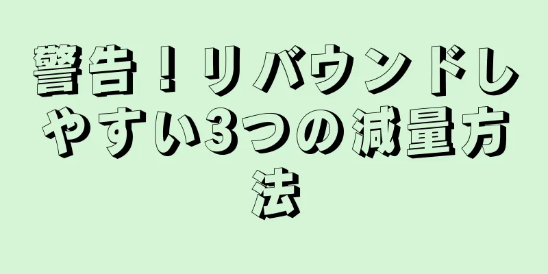 警告！リバウンドしやすい3つの減量方法