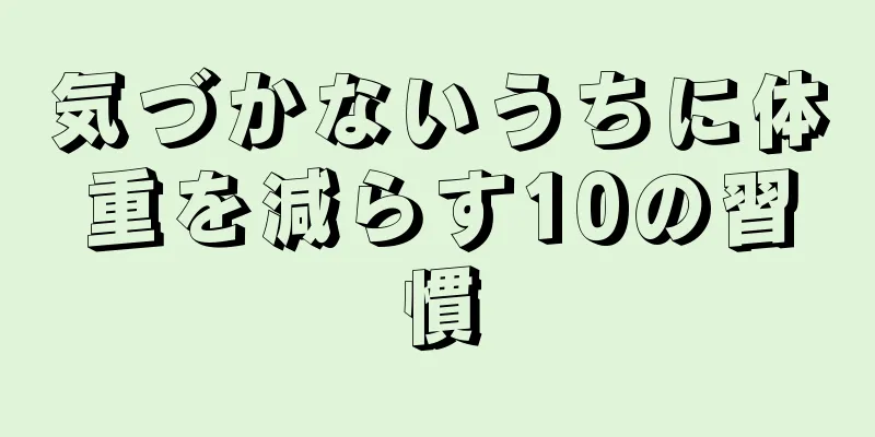 気づかないうちに体重を減らす10の習慣