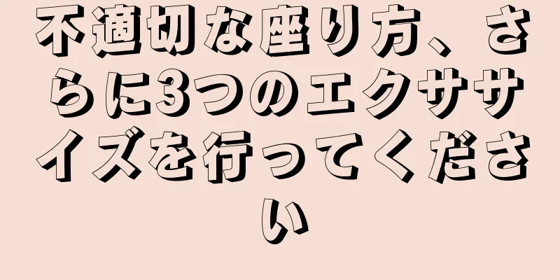 不適切な座り方、さらに3つのエクササイズを行ってください