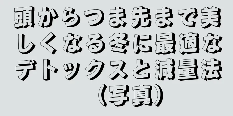 頭からつま先まで美しくなる冬に最適なデトックスと減量法（写真）