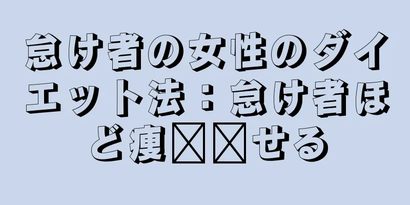 怠け者の女性のダイエット法：怠け者ほど痩​​せる
