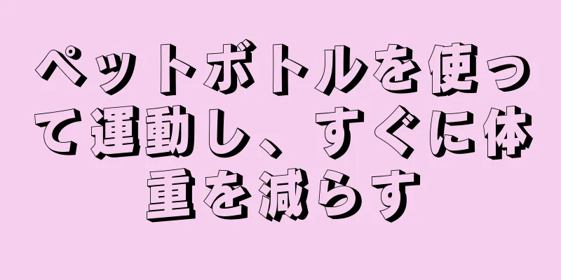 ペットボトルを使って運動し、すぐに体重を減らす